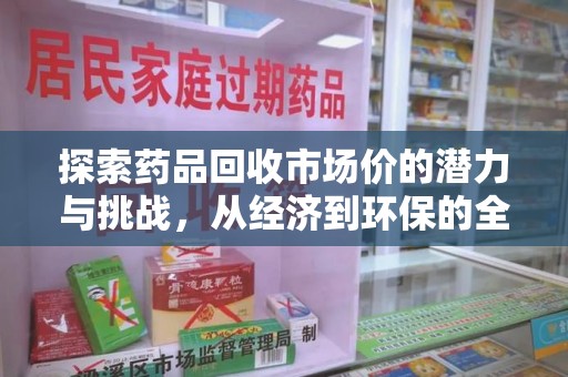 菏泽探索药品回收市场价的潜力与挑战，从经济到环保的全面视角