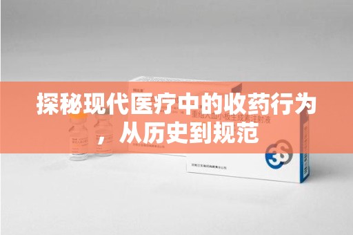 菏泽探秘现代医疗中的收药行为，从历史到规范